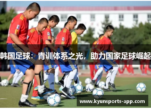 韩国足球：青训体系之光，助力国家足球崛起